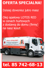 OFERTA SPECJALNA!
Dzisiaj dzwonisz jutro masz
Olej opa�owy LOTOS RED w cenach hurtowych z dostaw� do domu (firmy) na nasz koszt
tel 85 742-68-13